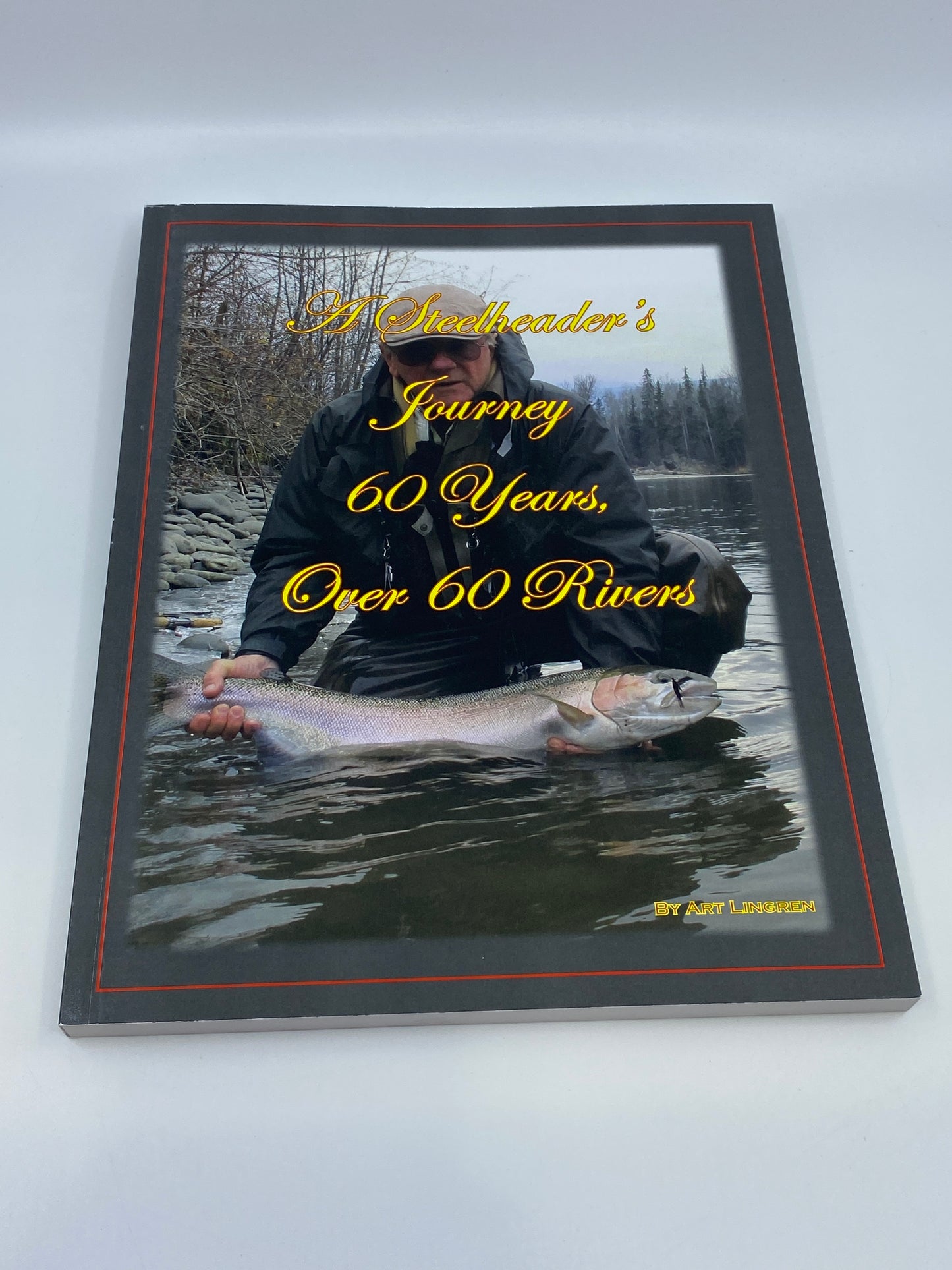 A Steelheader's  Journey 60 Years Over 60 Rivers - Signed
