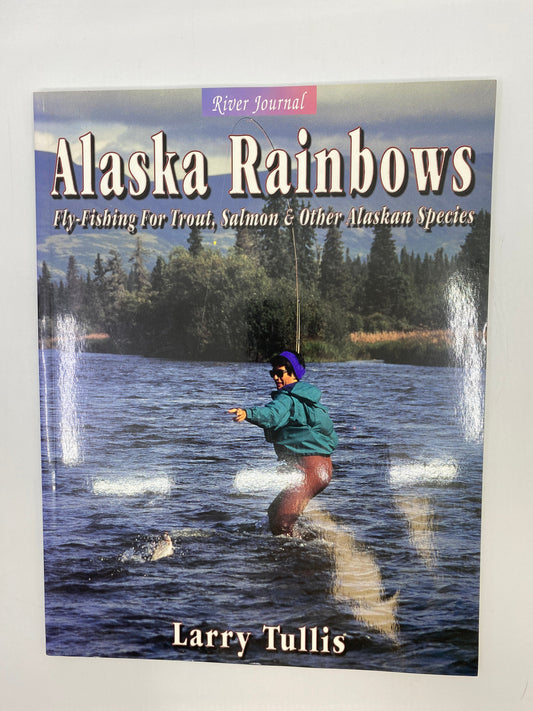 Alaska Rainbows: Fly Fishing For Trout, Salmon & Other Alaskan Species
