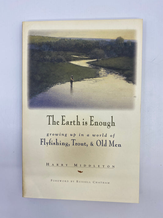 The Earth is Enough: growing up in a world of Flyfishing, Trout, & Old Men