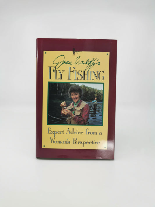 Joan Wulff's Fly Fishing: Expert Advice from a Woman's Perspective